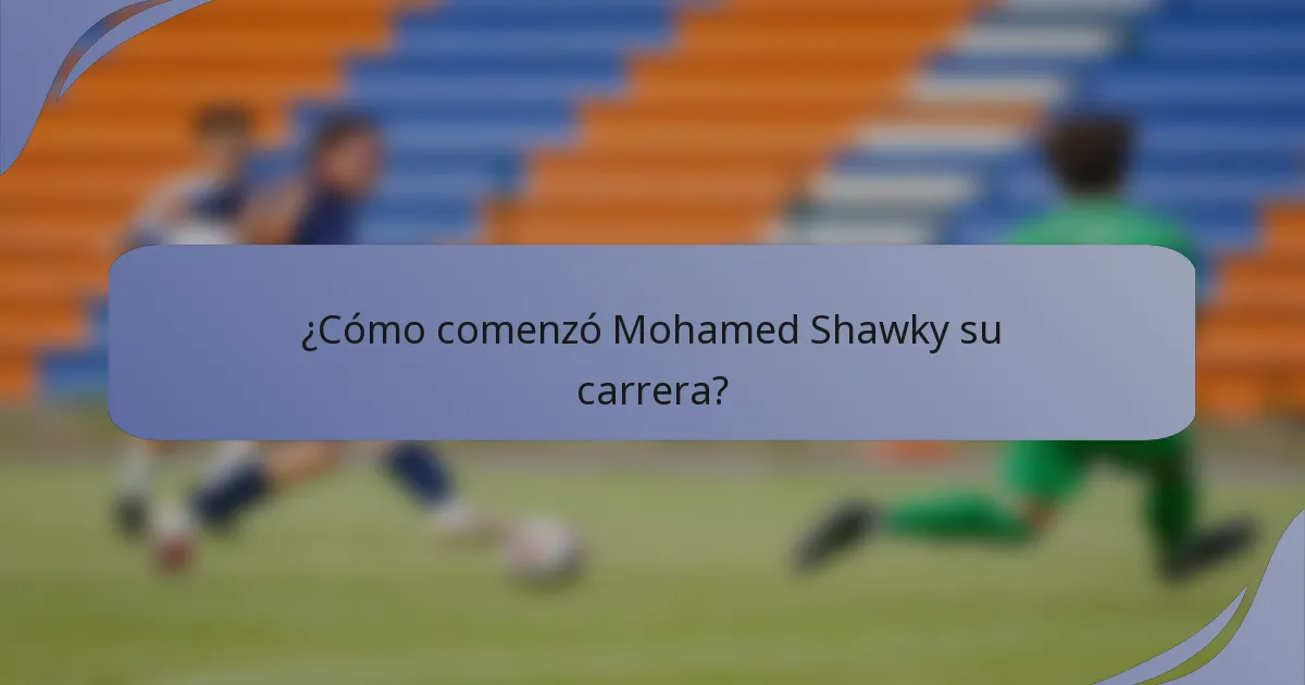 ¿Cómo comenzó Mohamed Shawky su carrera?