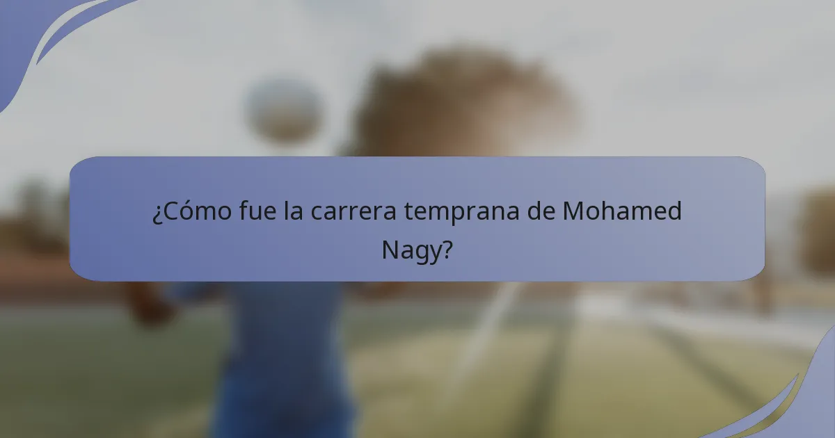 ¿Cómo fue la carrera temprana de Mohamed Nagy?