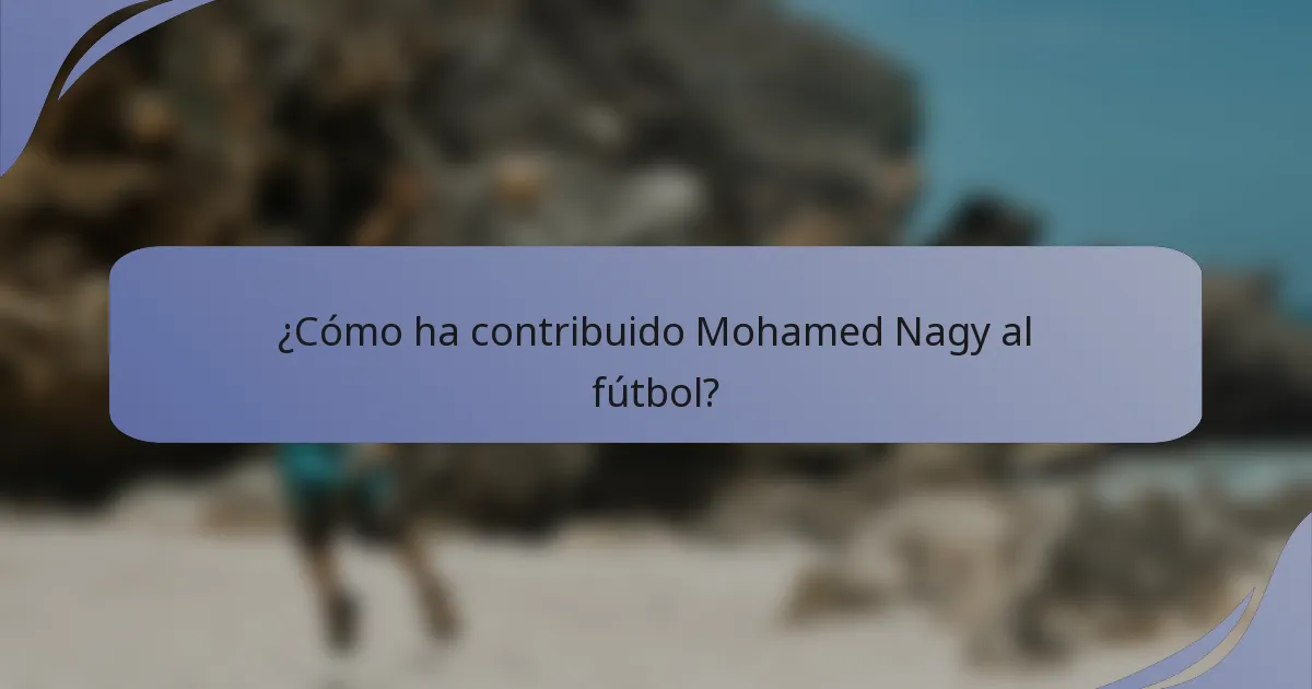 ¿Cómo ha contribuido Mohamed Nagy al fútbol?