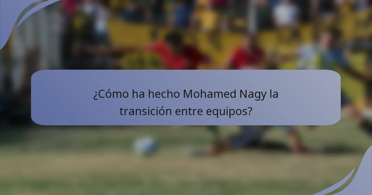 ¿Cómo ha hecho Mohamed Nagy la transición entre equipos?