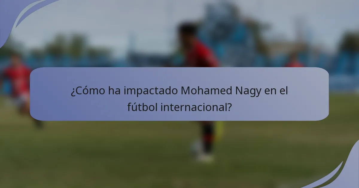 ¿Cómo ha impactado Mohamed Nagy en el fútbol internacional?
