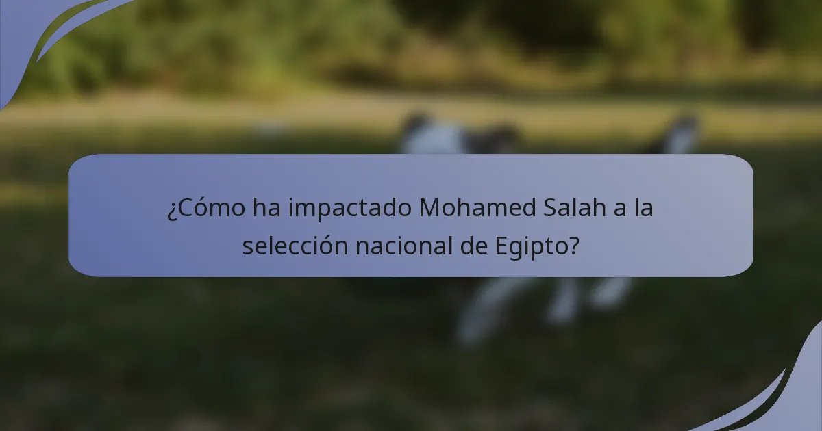 ¿Cómo ha impactado Mohamed Salah a la selección nacional de Egipto?