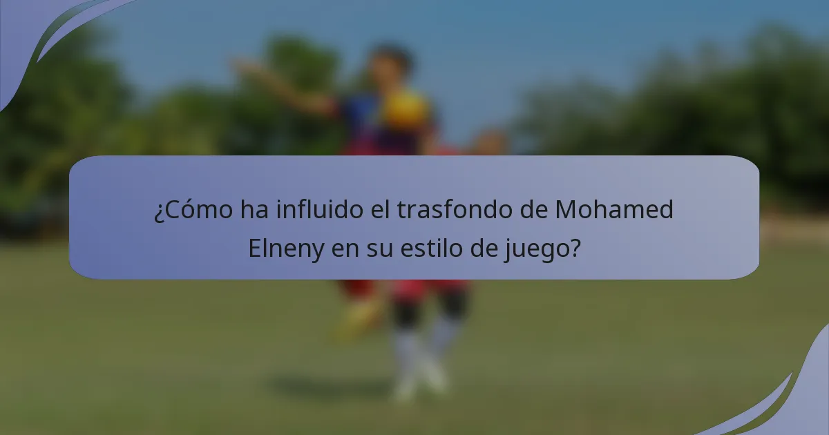 ¿Cómo ha influido el trasfondo de Mohamed Elneny en su estilo de juego?
