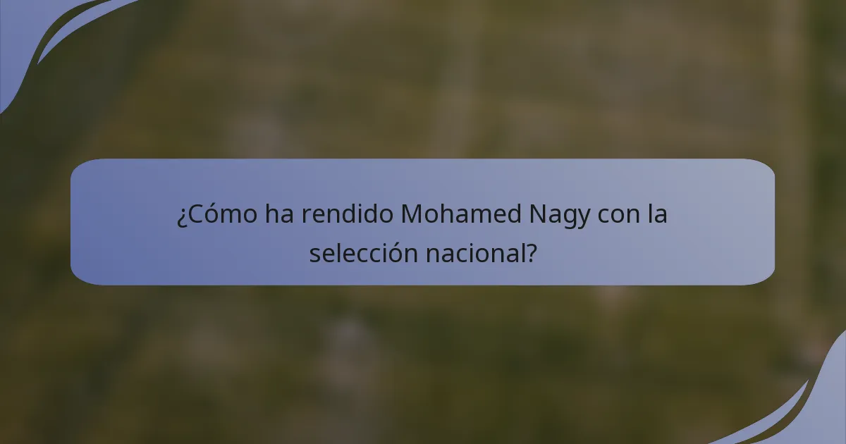 ¿Cómo ha rendido Mohamed Nagy con la selección nacional?