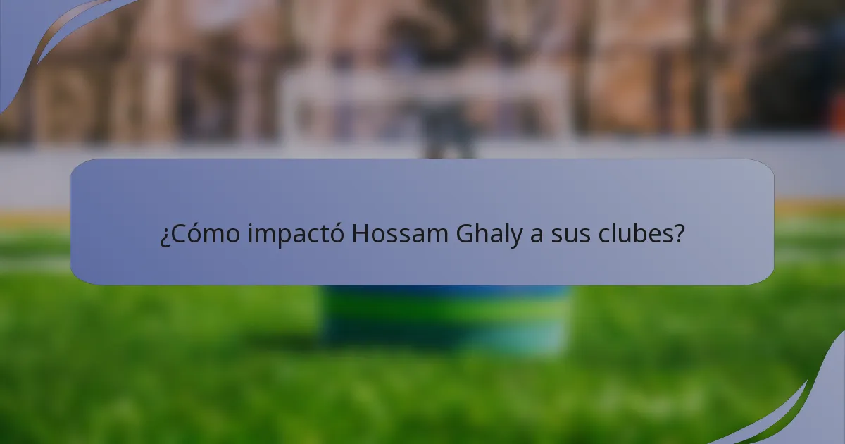 ¿Cómo impactó Hossam Ghaly a sus clubes?