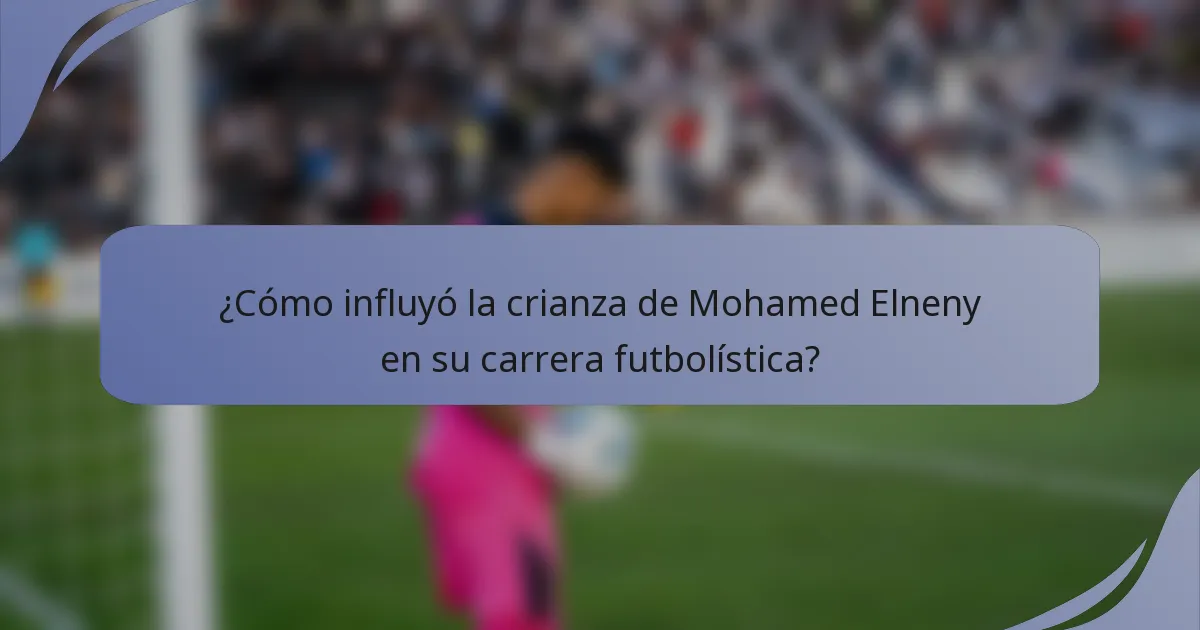 ¿Cómo influyó la crianza de Mohamed Elneny en su carrera futbolística?