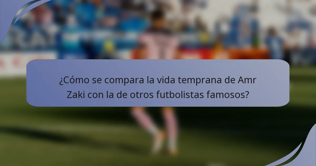 ¿Cómo se compara la vida temprana de Amr Zaki con la de otros futbolistas famosos?