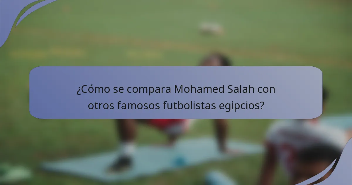 ¿Cómo se compara Mohamed Salah con otros famosos futbolistas egipcios?