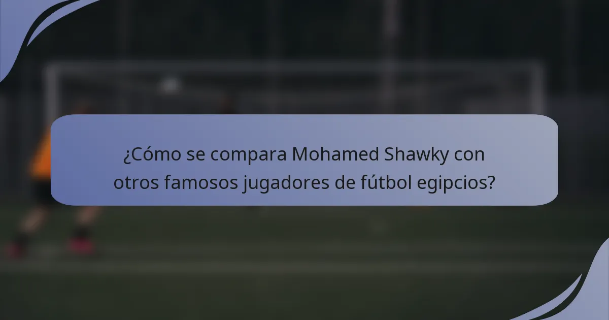¿Cómo se compara Mohamed Shawky con otros famosos jugadores de fútbol egipcios?