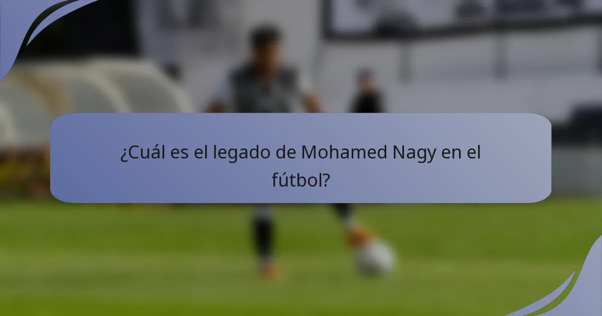 ¿Cuál es el legado de Mohamed Nagy en el fútbol?