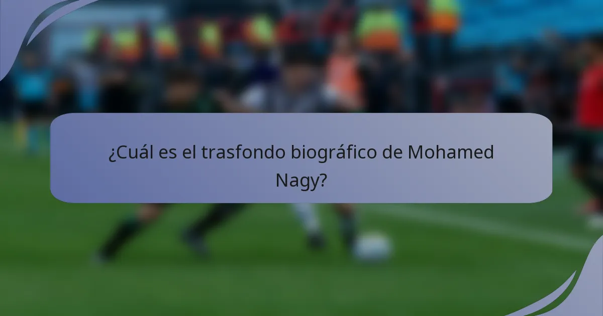 ¿Cuál es el trasfondo biográfico de Mohamed Nagy?