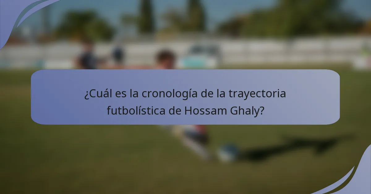 ¿Cuál es la cronología de la trayectoria futbolística de Hossam Ghaly?