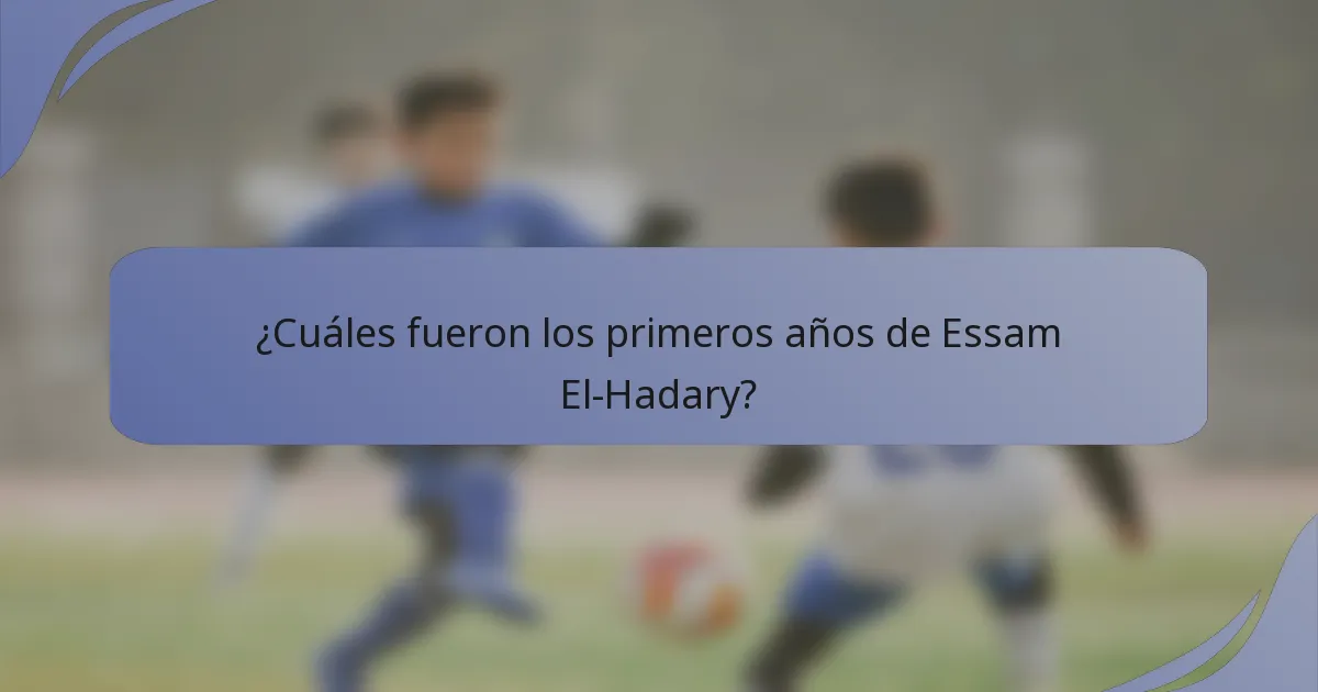 ¿Cuáles fueron los primeros años de Essam El-Hadary?