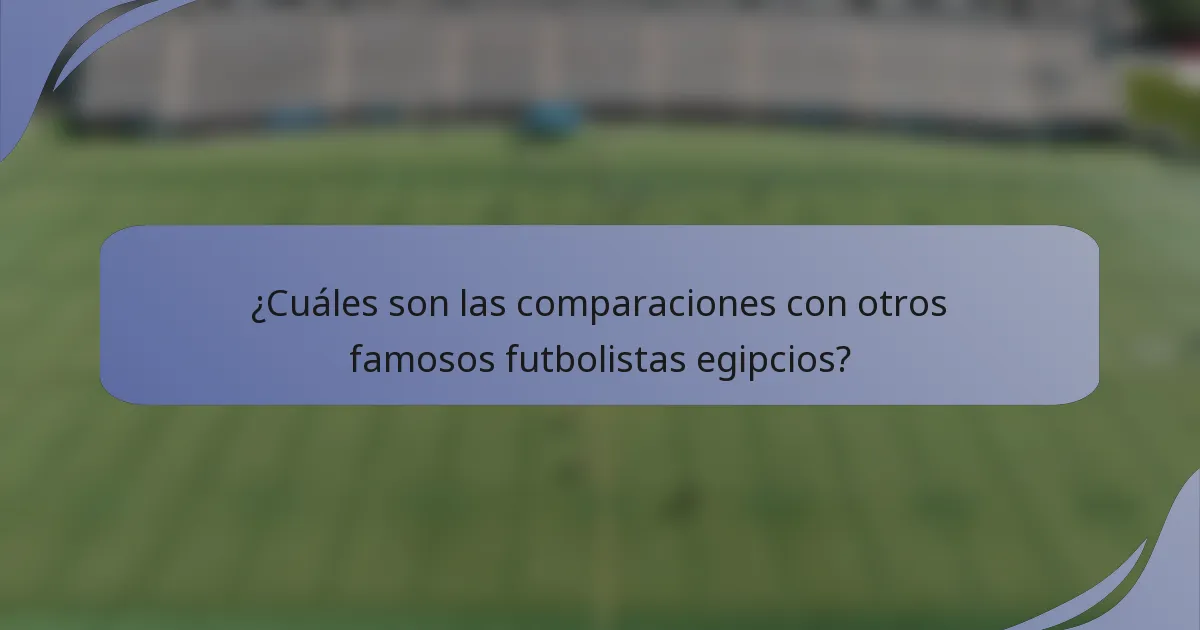¿Cuáles son las comparaciones con otros famosos futbolistas egipcios?