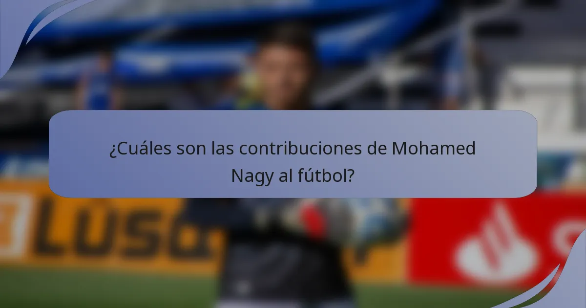 ¿Cuáles son las contribuciones de Mohamed Nagy al fútbol?
