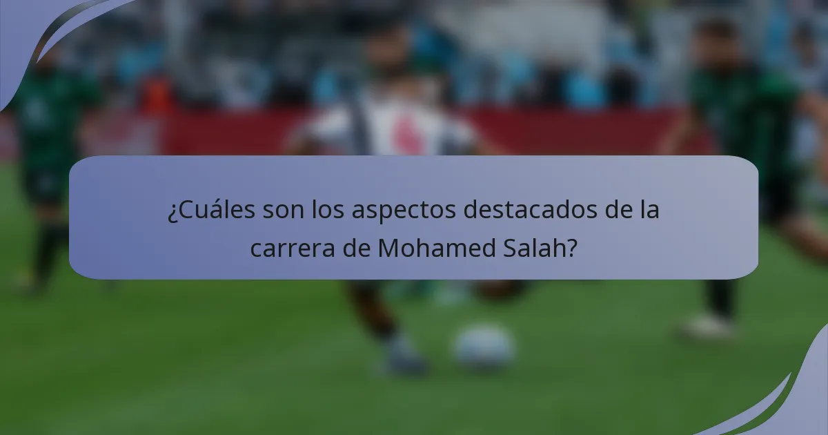¿Cuáles son los aspectos destacados de la carrera de Mohamed Salah?