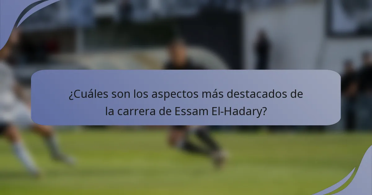 ¿Cuáles son los aspectos más destacados de la carrera de Essam El-Hadary?