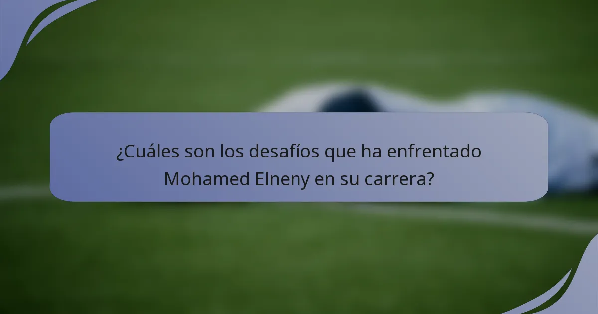 ¿Cuáles son los desafíos que ha enfrentado Mohamed Elneny en su carrera?