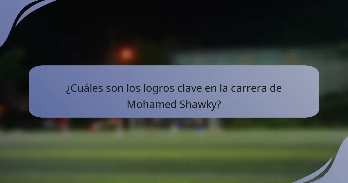 ¿Cuáles son los logros clave en la carrera de Mohamed Shawky?