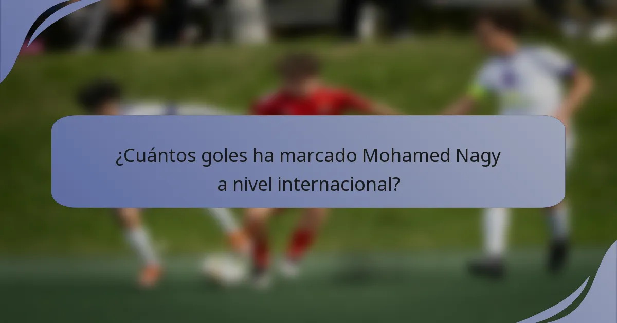 ¿Cuántos goles ha marcado Mohamed Nagy a nivel internacional?