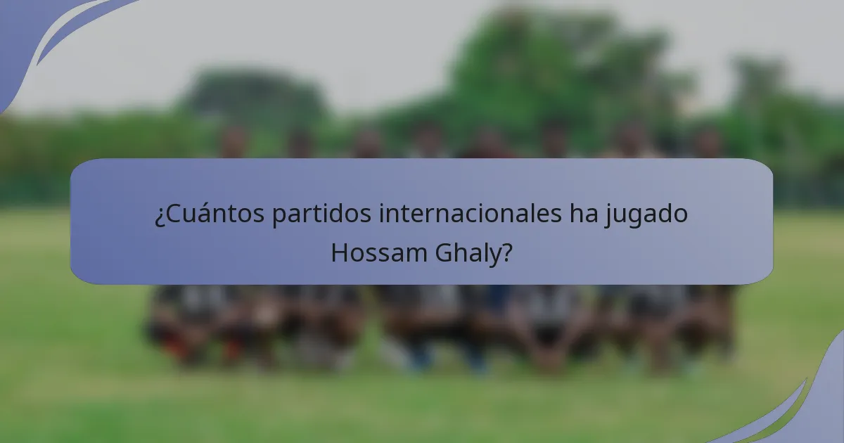¿Cuántos partidos internacionales ha jugado Hossam Ghaly?