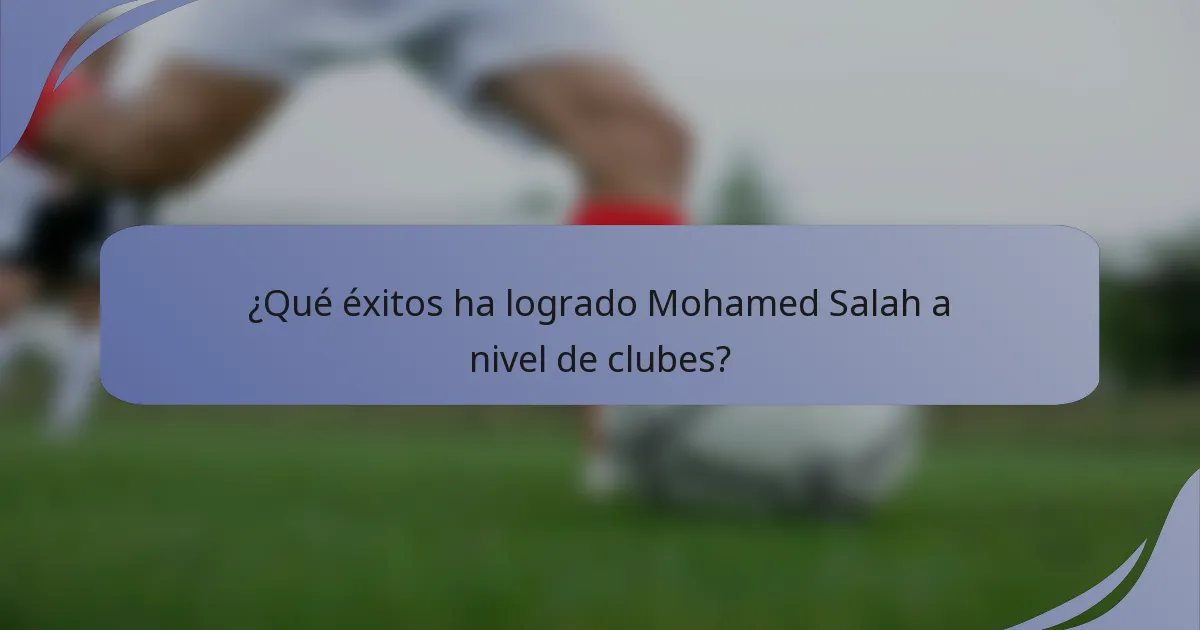 ¿Qué éxitos ha logrado Mohamed Salah a nivel de clubes?