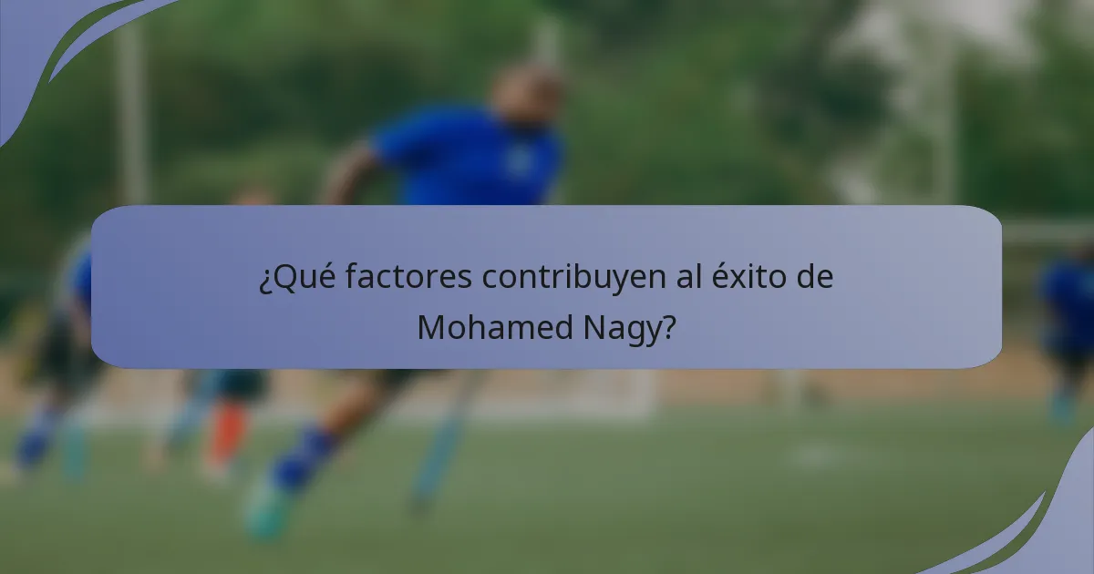 ¿Qué factores contribuyen al éxito de Mohamed Nagy?