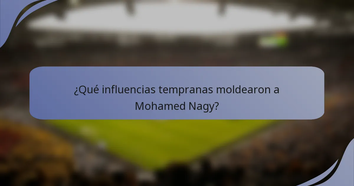 ¿Qué influencias tempranas moldearon a Mohamed Nagy?