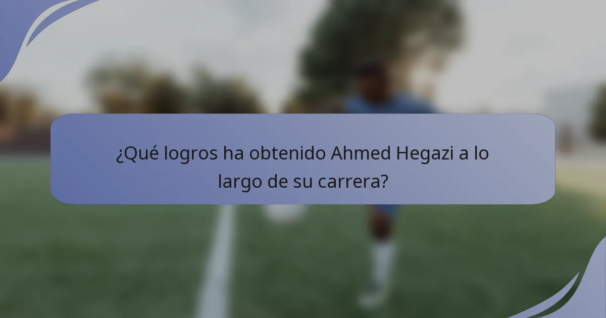 ¿Qué logros ha obtenido Ahmed Hegazi a lo largo de su carrera?