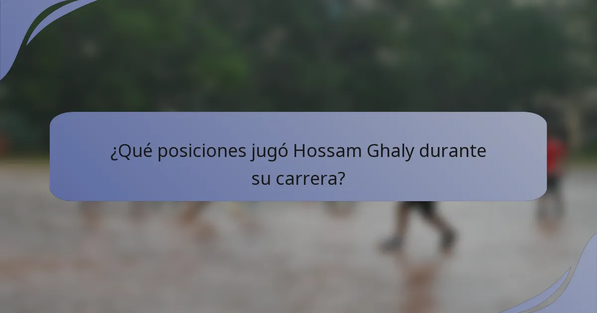 ¿Qué posiciones jugó Hossam Ghaly durante su carrera?