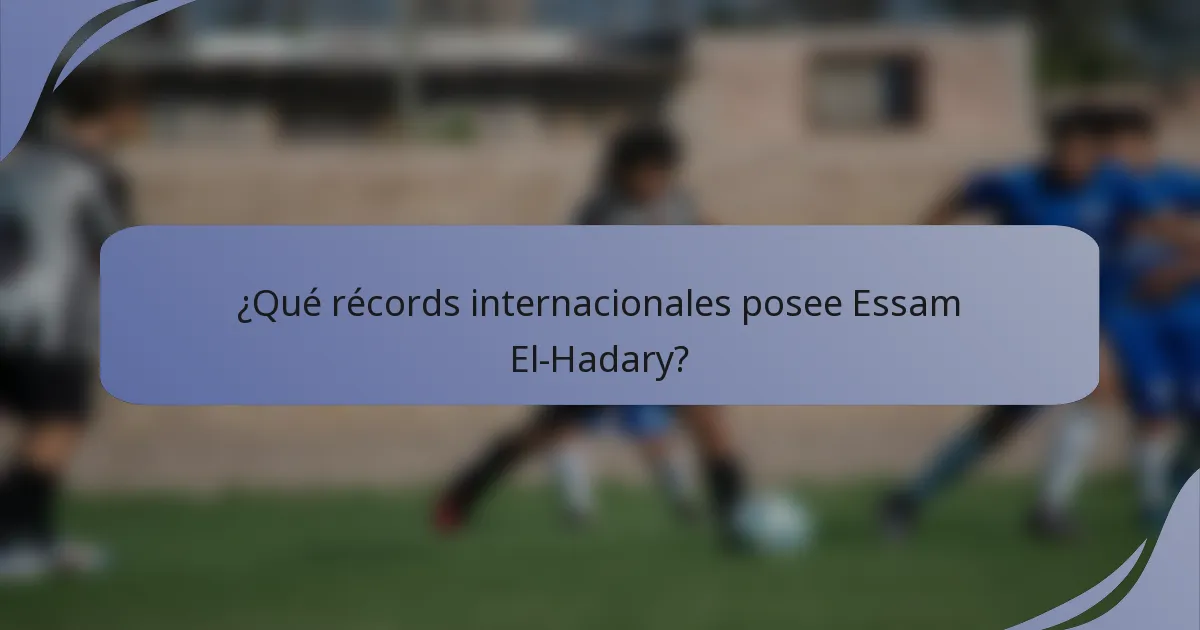 ¿Qué récords internacionales posee Essam El-Hadary?