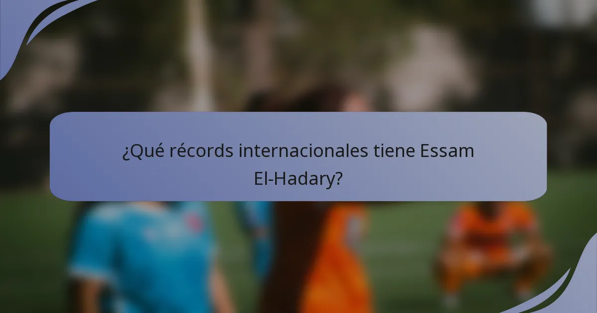 ¿Qué récords internacionales tiene Essam El-Hadary?