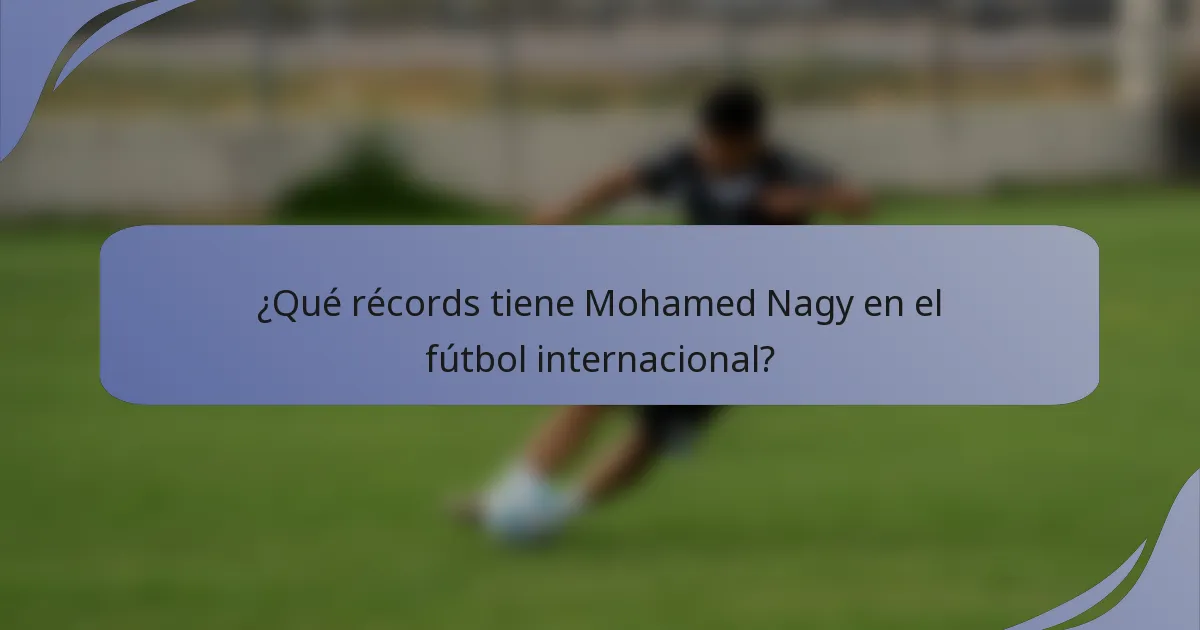 ¿Qué récords tiene Mohamed Nagy en el fútbol internacional?