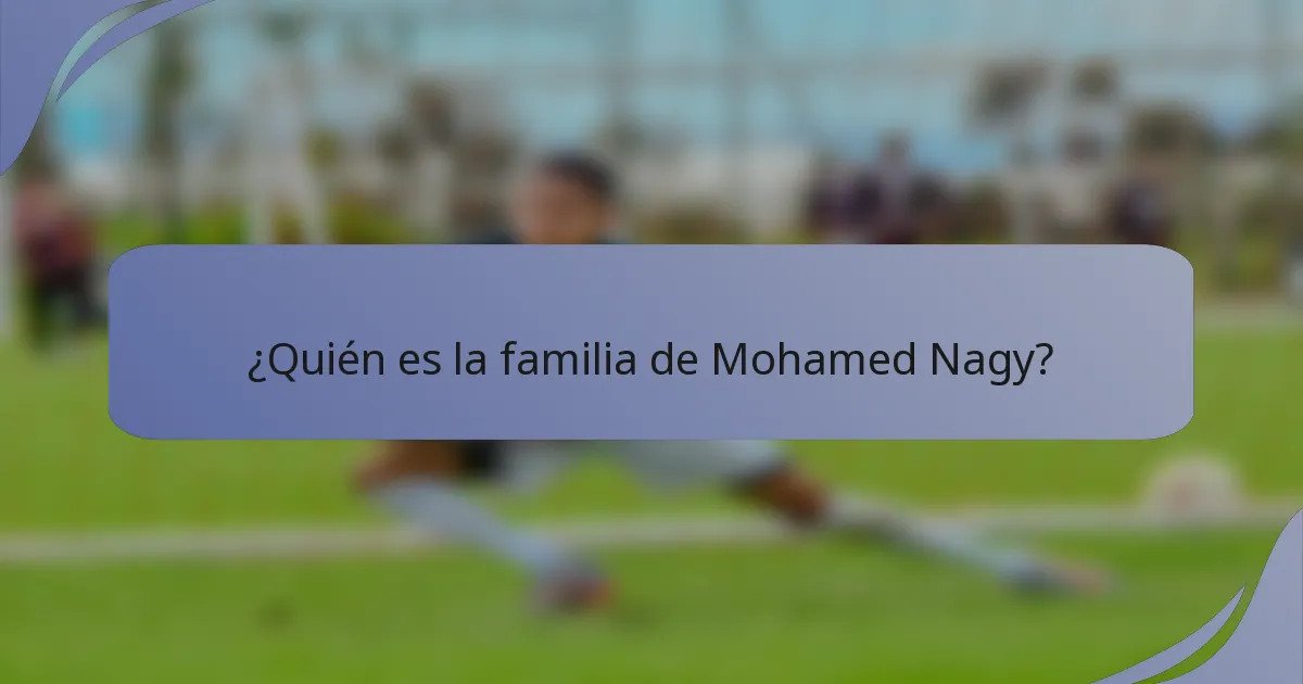 ¿Quién es la familia de Mohamed Nagy?
